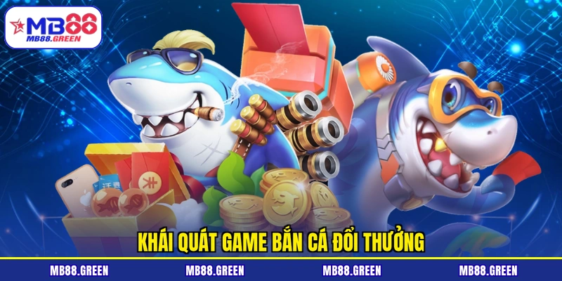 Khái quát game bắn cá đổi thưởng